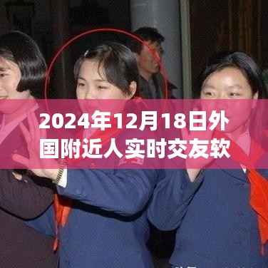 重塑社交体验,2024年外国附近人实时交友软件的新纪元