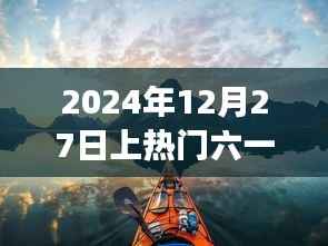 六一热游指南,探索自然美景的奇妙之旅,启航于2024年12月27日寻找内心平静之旅