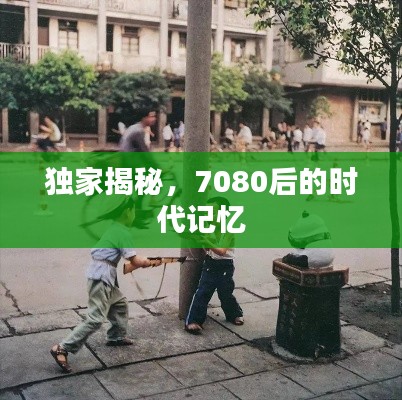 独家揭秘,7080后的时代记忆
