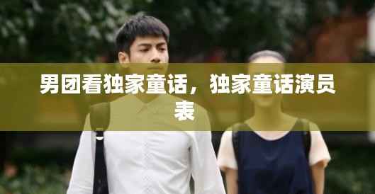 男团看独家童话，独家童话演员表 