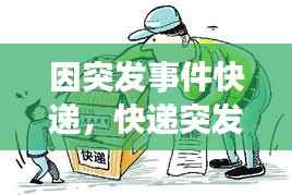 因突发事件快递,快递突发事件导致延误几天