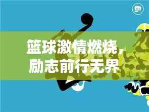 篮球激情燃烧,励志前行无界限