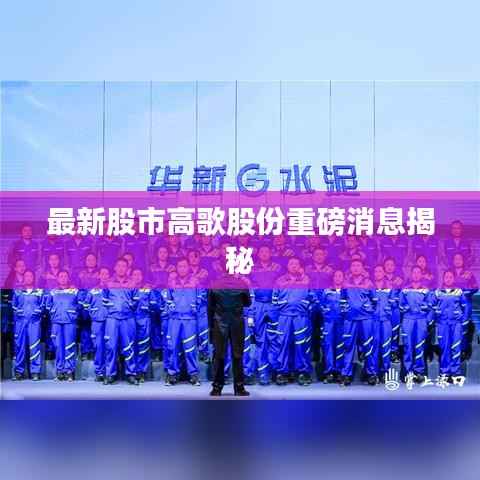 最新股市高歌股份重磅消息揭秘