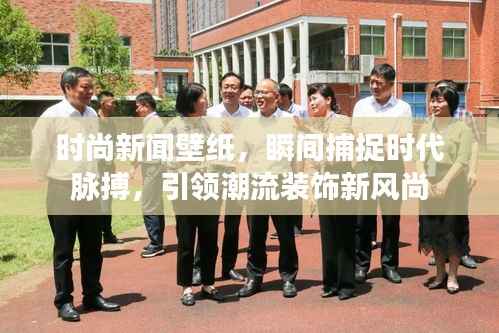 时尚新闻壁纸,瞬间捕捉时代脉搏,引领潮流装饰新风尚