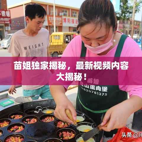 苗姐独家揭秘，最新视频内容大揭秘！